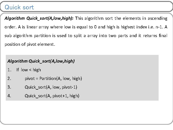 Quick sort Algorithm Quick_sort(A, low, high): This algorithm sort the elements in ascending order.