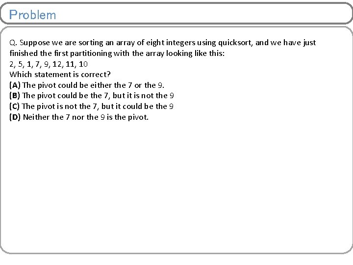 Problem Q. Suppose we are sorting an array of eight integers using quicksort, and