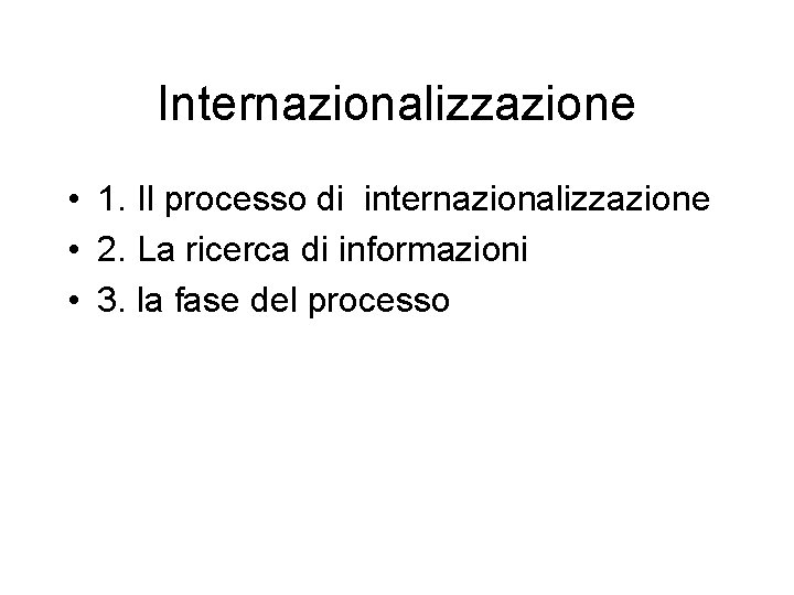 Internazionalizzazione • 1. Il processo di internazionalizzazione • 2. La ricerca di informazioni •