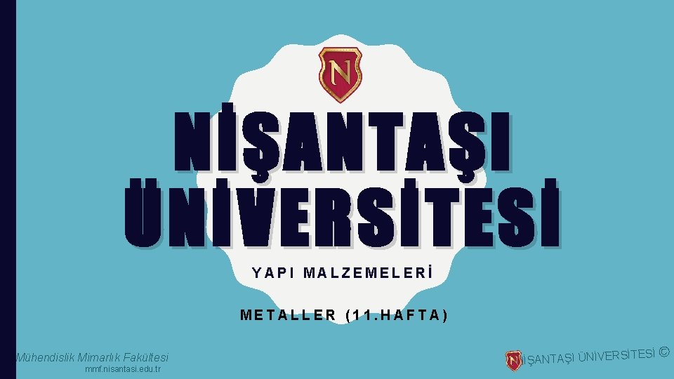 NİŞANTAŞI ÜNİVERSİTESİ YAPI MALZEMELERİ METALLER (11. HAFTA) Mühendislik Mimarlık Fakültesi mmf. nisantasi. edu. tr