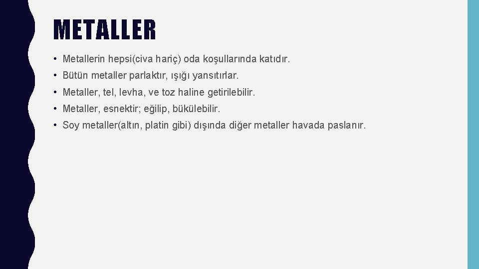 METALLER • Metallerin hepsi(civa hariç) oda koşullarında katıdır. • Bütün metaller parlaktır, ışığı yansıtırlar.