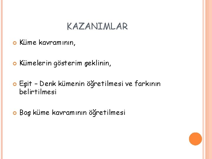 KAZANIMLAR Küme kavramının, Kümelerin gösterim şeklinin, Eşit – Denk kümenin öğretilmesi ve farkının belirtilmesi