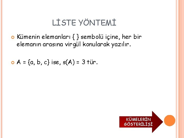 LİSTE YÖNTEMİ Kümenin elemanları { } sembolü içine, her bir elemanın arasına virgül konularak