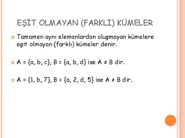 EŞİT OLMAYAN (FARKLI) KÜMELER Tamamen aynı elemanlardan oluşmayan kümelere eşit olmayan (farklı) kümeler denir.