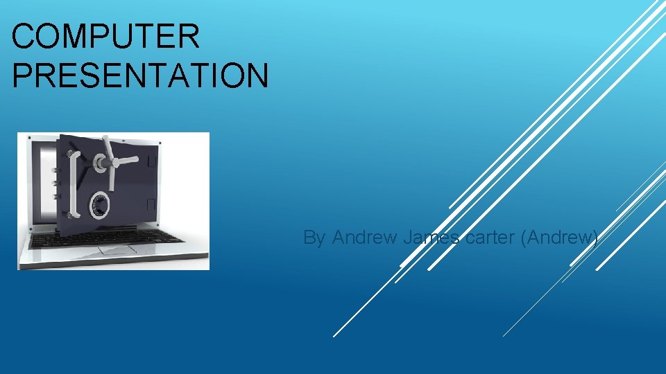 COMPUTER PRESENTATION By Andrew James carter (Andrew) 