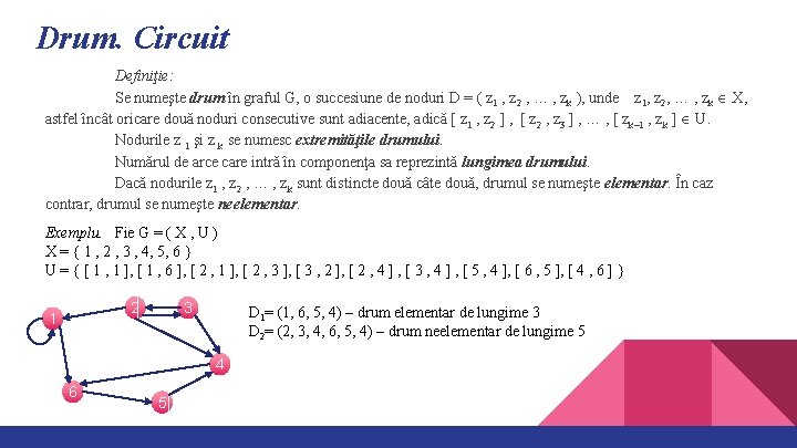 Drum. Circuit Definiţie: Se numeşte drum în graful G, o succesiune de noduri D