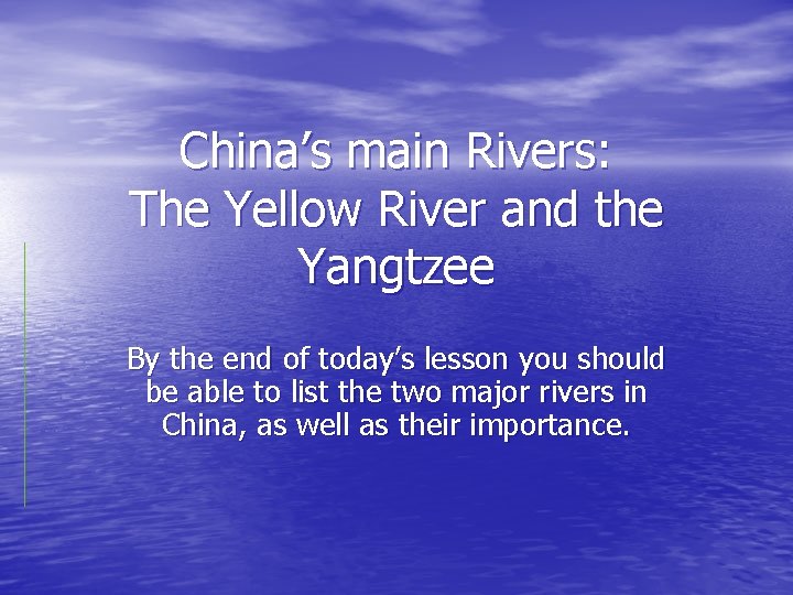 China’s main Rivers: The Yellow River and the Yangtzee By the end of today’s
