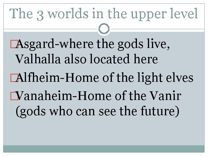 The 3 worlds in the upper level �Asgard-where the gods live, Valhalla also located