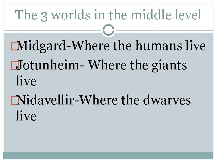 The 3 worlds in the middle level �Midgard-Where the humans live �Jotunheim- Where the