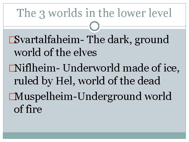 The 3 worlds in the lower level �Svartalfaheim- The dark, ground world of the