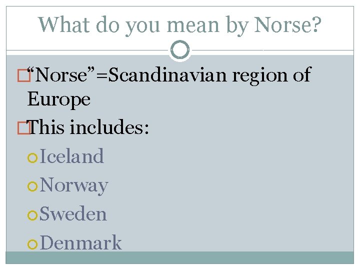 What do you mean by Norse? �“Norse”=Scandinavian region of Europe �This includes: Iceland Norway