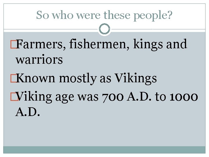 So who were these people? �Farmers, fishermen, kings and warriors �Known mostly as Vikings