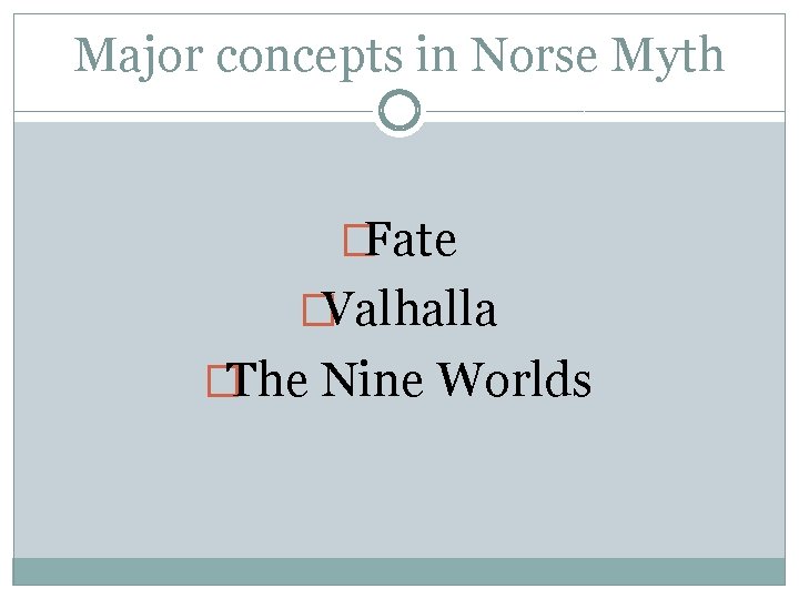 Major concepts in Norse Myth �Fate �Valhalla �The Nine Worlds 