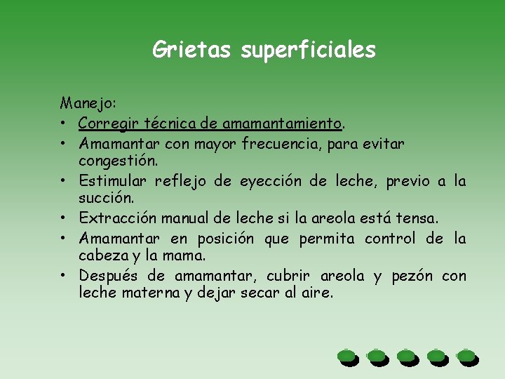 Grietas superficiales Manejo: • Corregir técnica de amamantamiento. • Amamantar con mayor frecuencia, para