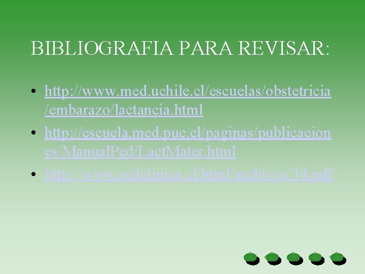 BIBLIOGRAFIA PARA REVISAR: • http: //www. med. uchile. cl/escuelas/obstetricia /embarazo/lactancia. html • http: //escuela.