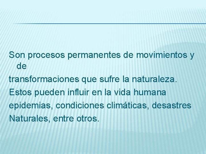 Son procesos permanentes de movimientos y de transformaciones que sufre la naturaleza. Estos pueden