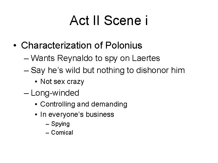 Act II Scene i • Characterization of Polonius – Wants Reynaldo to spy on