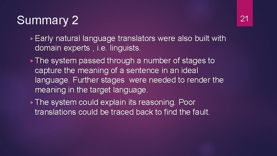 Summary 2 ▶ Early natural language translators were also built with domain experts , Summary 2 ▶ Early natural language translators were also built with domain experts ,