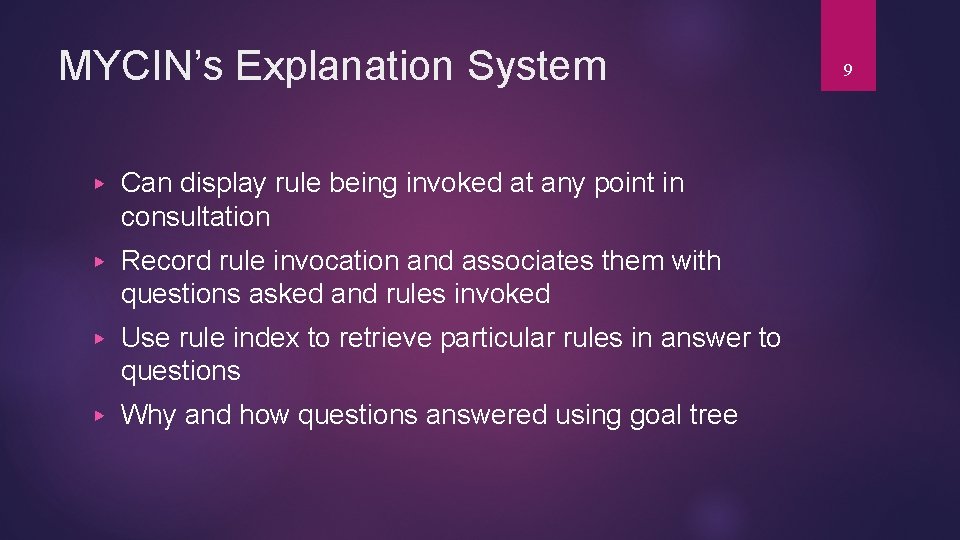 MYCIN’s Explanation System ▶ Can display rule being invoked at any point in consultation MYCIN’s Explanation System ▶ Can display rule being invoked at any point in consultation