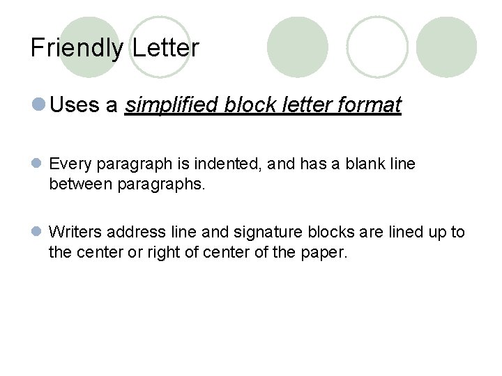 Friendly Letter l Uses a simplified block letter format l Every paragraph is indented,