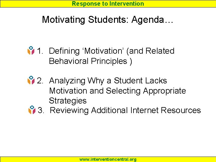 Response to Intervention Motivating Students: Agenda… 1. Defining ‘Motivation’ (and Related Behavioral Principles )