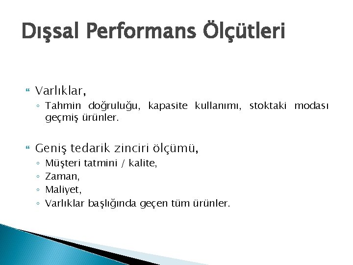 Dışsal Performans Ölçütleri Varlıklar, ◦ Tahmin doğruluğu, kapasite kullanımı, stoktaki modası geçmiş ürünler. Geniş