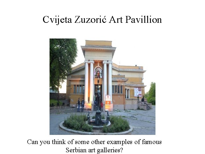 Cvijeta Zuzorić Art Pavillion Can you think of some other examples of famous Serbian