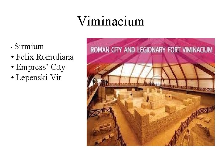 Viminacium • Sirmium • Felix Romuliana • Empress’ City • Lepenski Vir 