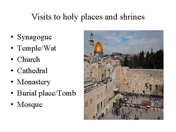 Visits to holy places and shrines • • Synagogue Temple/Wat Church Cathedral Monastery Burial