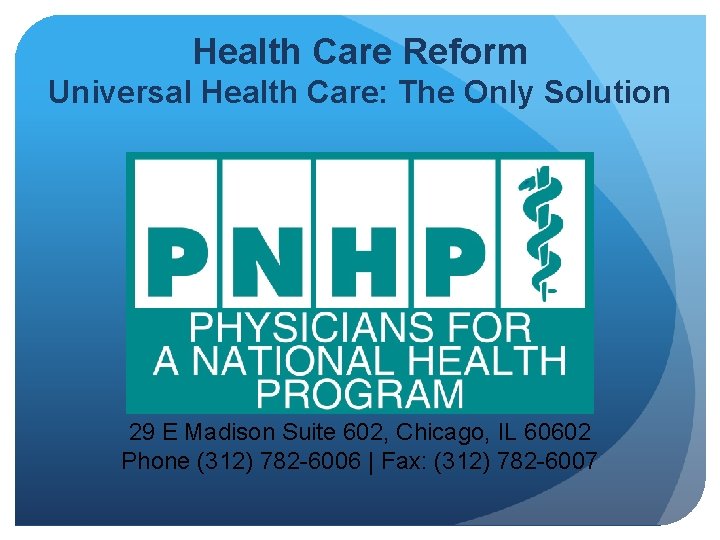Health Care Reform Universal Health Care: The Only Solution 29 E Madison Suite 602,