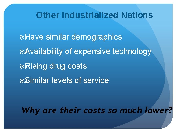 Other Industrialized Nations Have similar demographics Availability of expensive technology Rising drug costs Similar