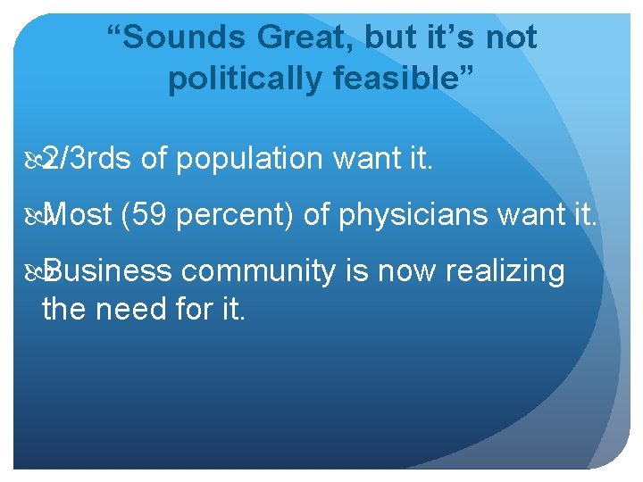 “Sounds Great, but it’s not politically feasible” 2/3 rds of population want it. Most