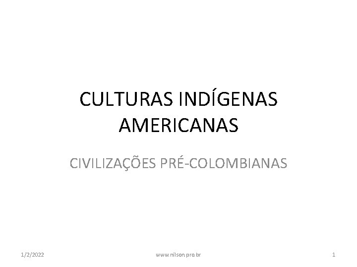 CULTURAS INDÍGENAS AMERICANAS CIVILIZAÇÕES PRÉ-COLOMBIANAS 1/2/2022 www. nilson. pro. br 1 