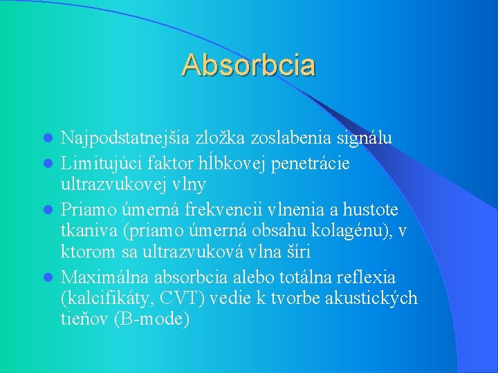 Absorbcia Najpodstatnejšia zložka zoslabenia signálu l Limitujúci faktor hĺbkovej penetrácie ultrazvukovej vlny l Priamo