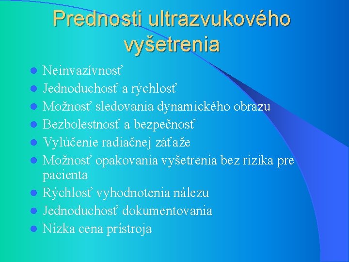 Prednosti ultrazvukového vyšetrenia l l l l l Neinvazívnosť Jednoduchosť a rýchlosť Možnosť sledovania