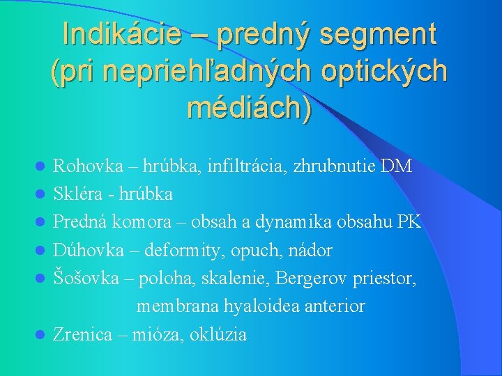 Indikácie – predný segment (pri nepriehľadných optických médiách) l l l Rohovka – hrúbka,