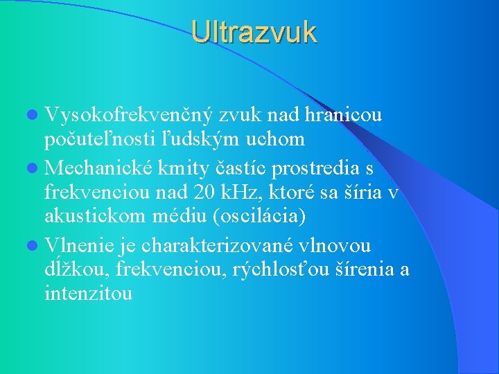 Ultrazvuk l Vysokofrekvenčný zvuk nad hranicou počuteľnosti ľudským uchom l Mechanické kmity častíc prostredia