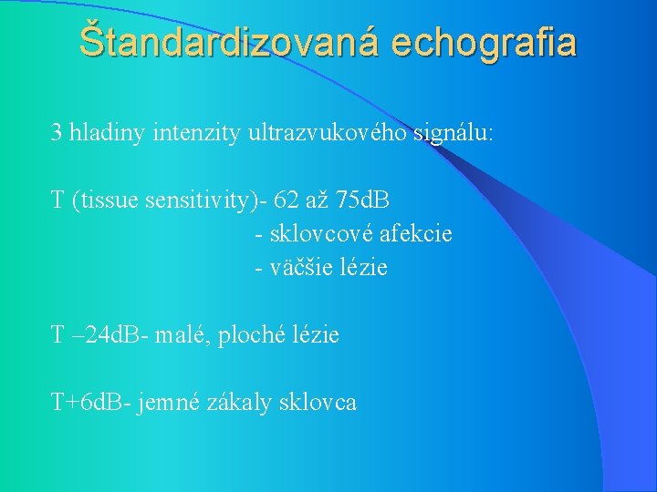 Štandardizovaná echografia 3 hladiny intenzity ultrazvukového signálu: T (tissue sensitivity)- 62 až 75 d.