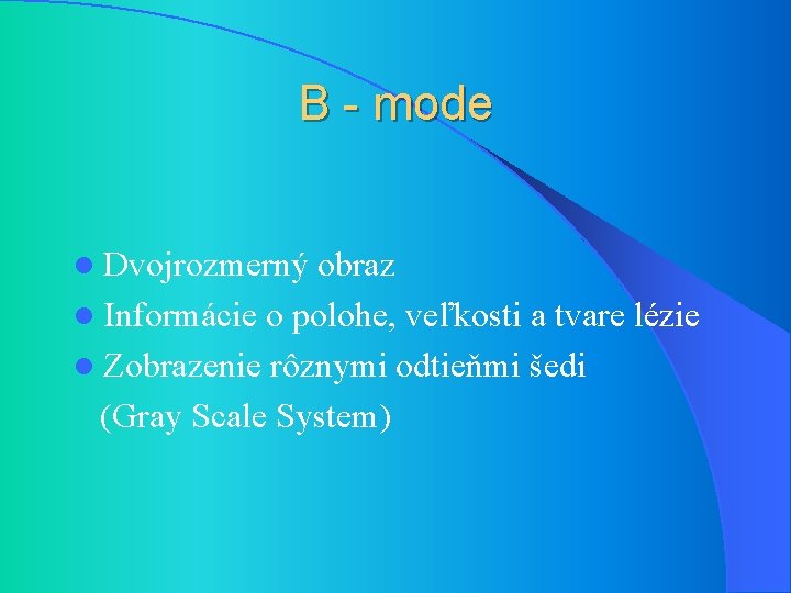 B - mode l Dvojrozmerný obraz l Informácie o polohe, veľkosti a tvare lézie