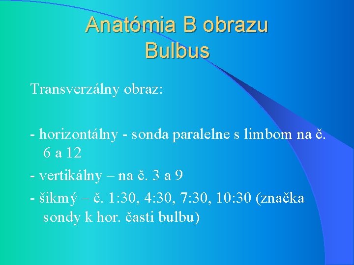 Anatómia B obrazu Bulbus Transverzálny obraz: - horizontálny - sonda paralelne s limbom na