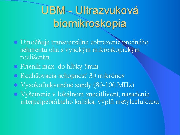 UBM - Ultrazvuková biomikroskopia l l l Umožňuje transverzálne zobrazenie predného sehmentu oka s