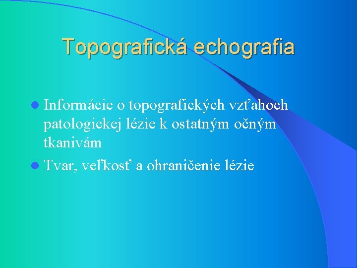 Topografická echografia l Informácie o topografických vzťahoch patologickej lézie k ostatným očným tkanivám l