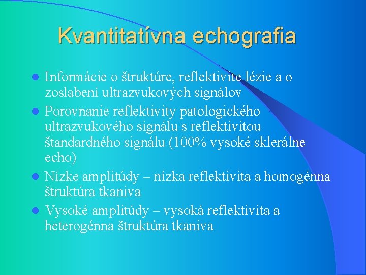 Kvantitatívna echografia Informácie o štruktúre, reflektivite lézie a o zoslabení ultrazvukových signálov l Porovnanie