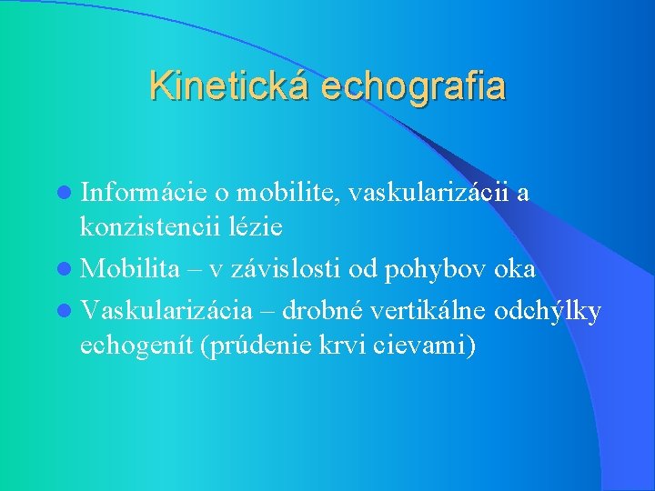 Kinetická echografia l Informácie o mobilite, vaskularizácii a konzistencii lézie l Mobilita – v