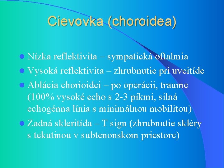 Cievovka (choroidea) l Nízka reflektivita – sympatická oftalmia l Vysoká reflektivita – zhrubnutie pri