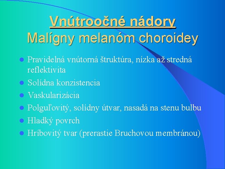 Vnútroočné nádory Malígny melanóm choroidey l l l Pravidelná vnútorná štruktúra, nízka až stredná