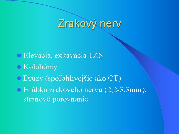 Zrakový nerv l Elevácia, exkavácia TZN l Kolobómy l Drúzy (spoľahlivejšie ako CT) l