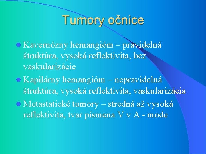 Tumory očnice l Kavernózny hemangióm – pravidelná štruktúra, vysoká reflektivita, bez vaskularizácie l Kapilárny