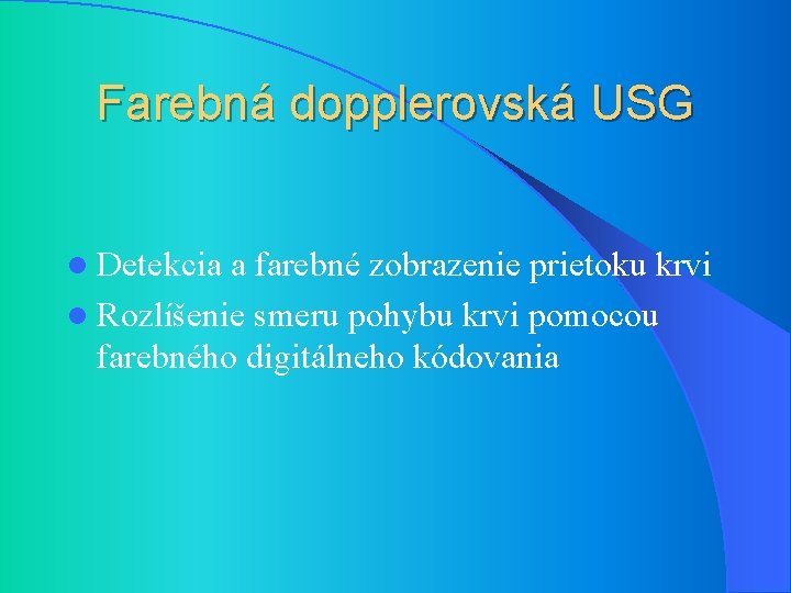 Farebná dopplerovská USG l Detekcia a farebné zobrazenie prietoku krvi l Rozlíšenie smeru pohybu