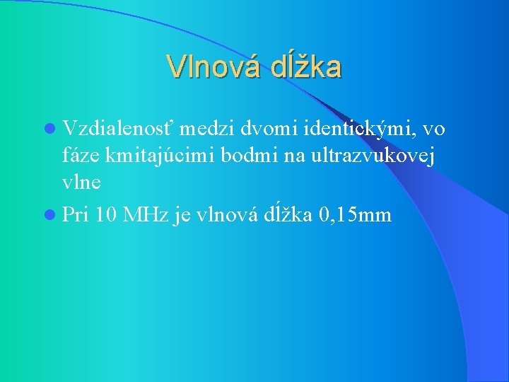 Vlnová dĺžka l Vzdialenosť medzi dvomi identickými, vo fáze kmitajúcimi bodmi na ultrazvukovej vlne